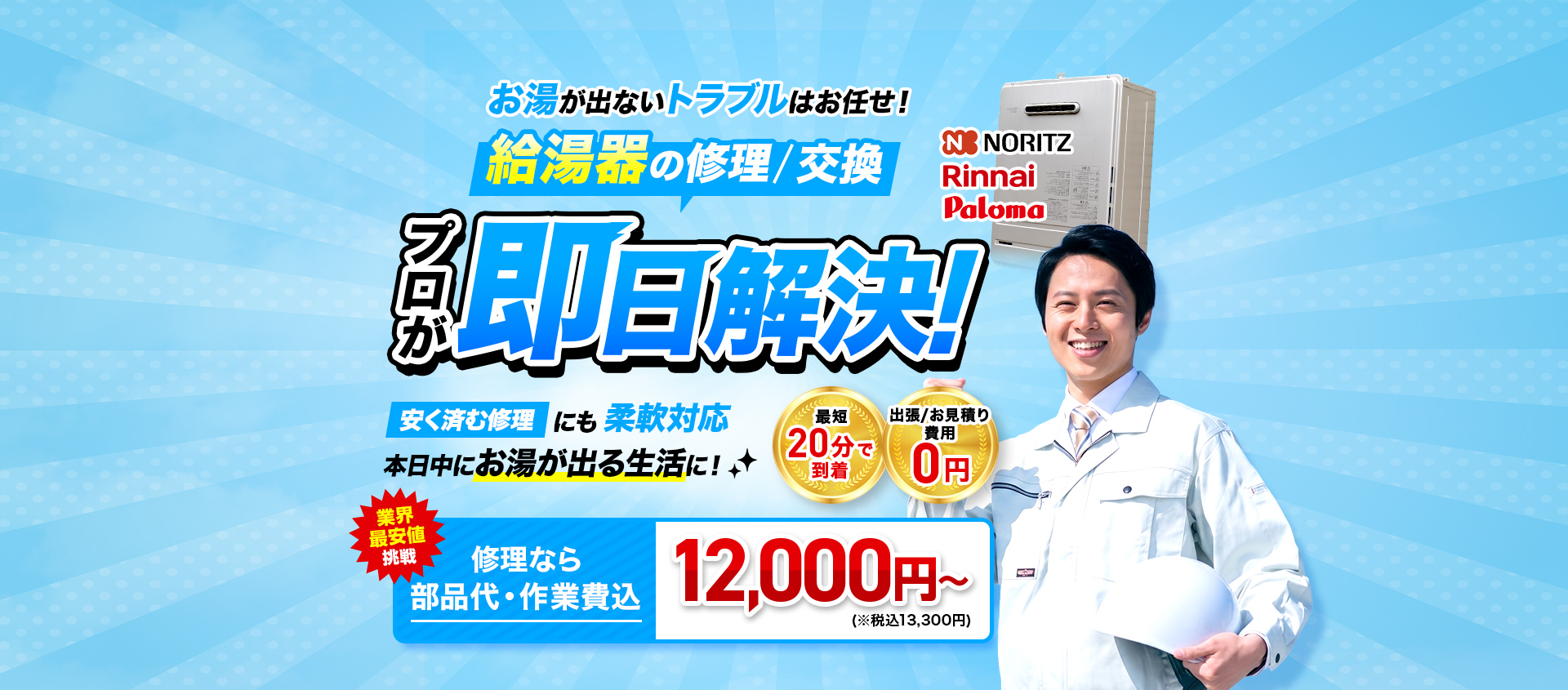 お湯が出ないトラブルはお任せ！給湯器の修理/交換 プロが即日解決！安く済む修理にも柔軟対応 本日中にお湯が出る生活に！ 業界最安値挑戦 修理なら部品代・作業費込 12,000円~