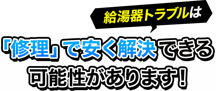 給湯器特急隊にお任せ！ 給湯器トラブルは「修理」で安く解決できる可能性があります！